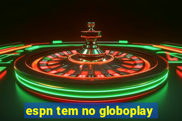 espn tem no globoplay